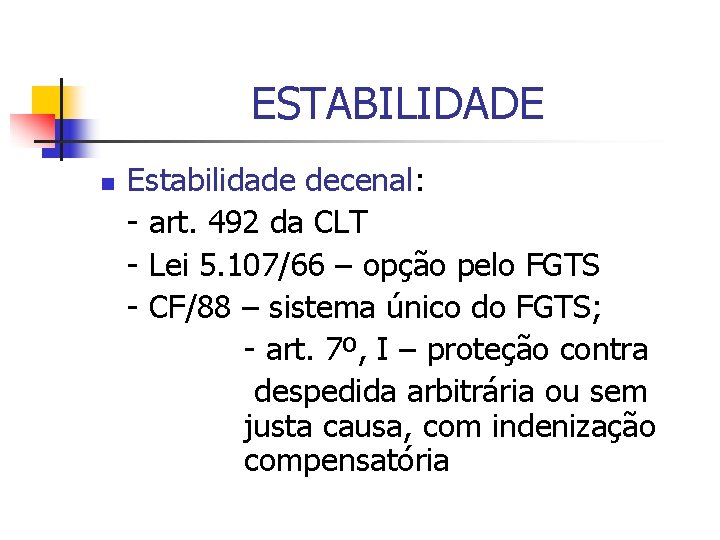 ESTABILIDADE n Estabilidade decenal: - art. 492 da CLT - Lei 5. 107/66 –