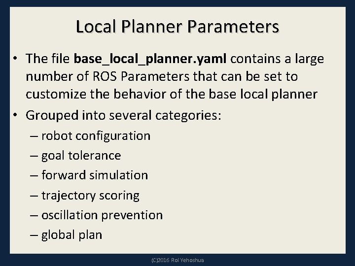 Local Planner Parameters • The file base_local_planner. yaml contains a large number of ROS