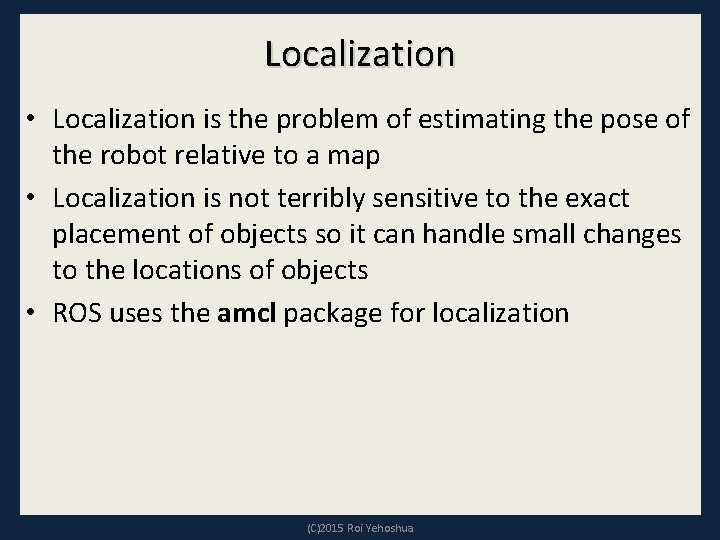 Localization • Localization is the problem of estimating the pose of the robot relative