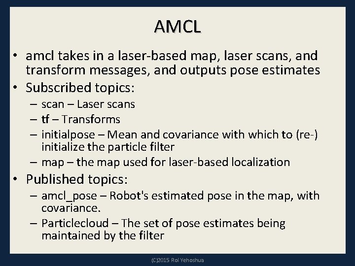 AMCL • amcl takes in a laser-based map, laser scans, and transform messages, and