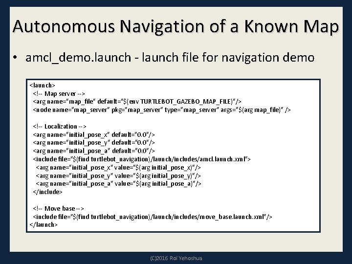 Autonomous Navigation of a Known Map • amcl_demo. launch - launch file for navigation