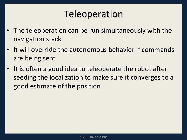 Teleoperation • The teleoperation can be run simultaneously with the navigation stack • It