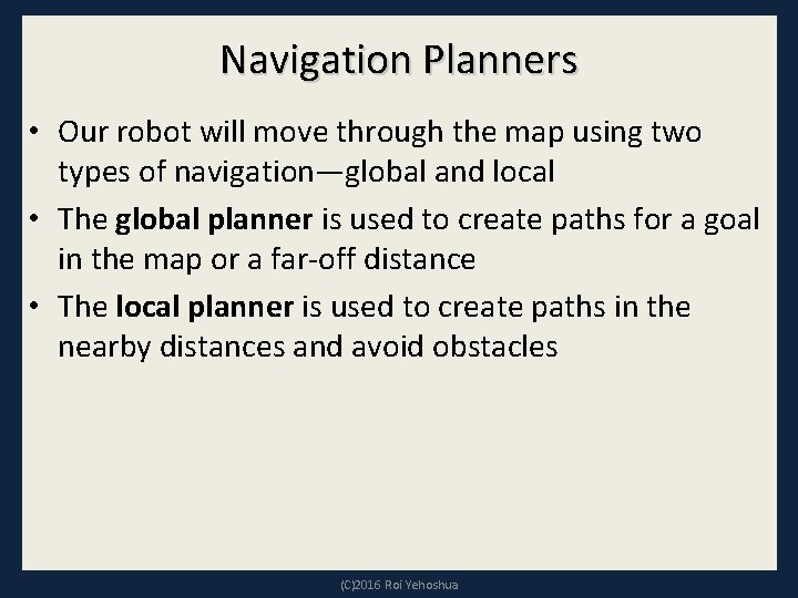 Navigation Planners • Our robot will move through the map using two types of