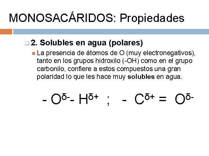 MONOSACÁRIDOS: Propiedades q 2. Solubles en agua (polares) La presencia de átomos de O