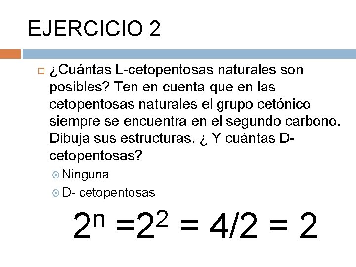 EJERCICIO 2 ¿Cuántas L-cetopentosas naturales son posibles? Ten en cuenta que en las cetopentosas