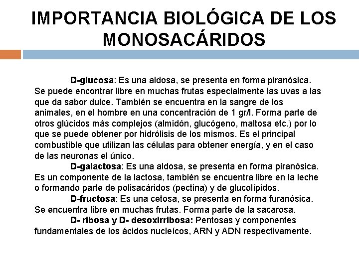 IMPORTANCIA BIOLÓGICA DE LOS MONOSACÁRIDOS D-glucosa: Es una aldosa, se presenta en forma piranósica.