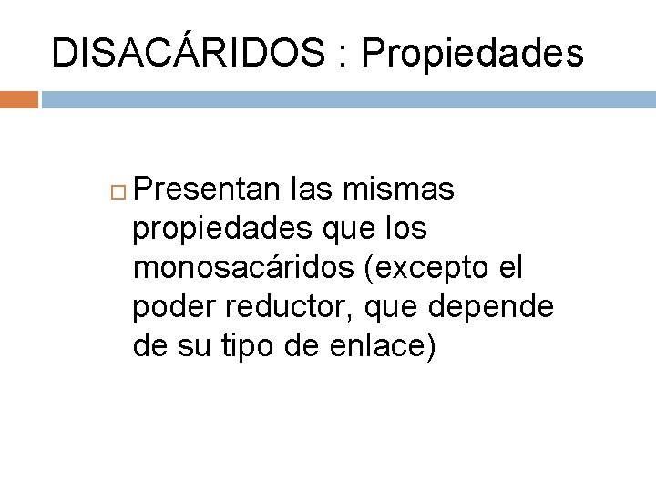 DISACÁRIDOS : Propiedades Presentan las mismas propiedades que los monosacáridos (excepto el poder reductor,