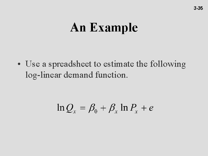 3 -35 An Example • Use a spreadsheet to estimate the following log-linear demand