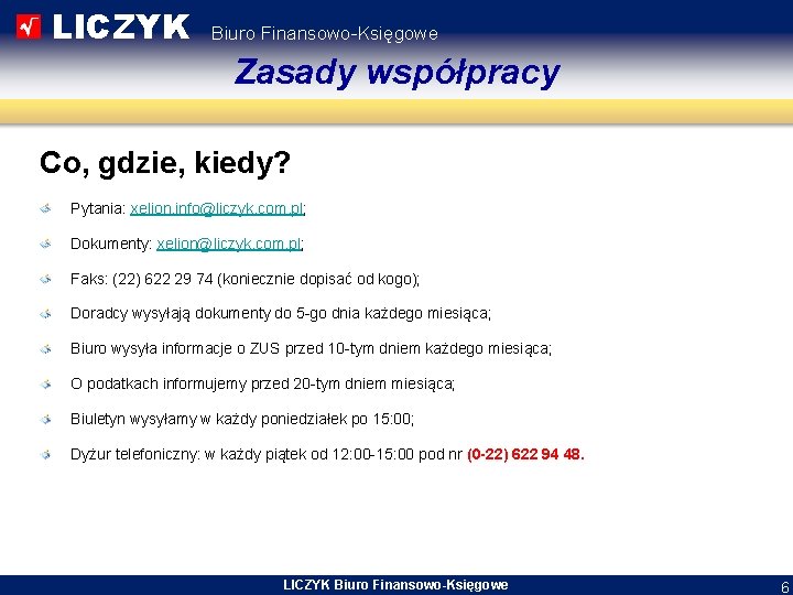 LICZYK Biuro Finansowo-Księgowe Zasady współpracy Co, gdzie, kiedy? Pytania: xelion. info@liczyk. com. pl; Dokumenty: