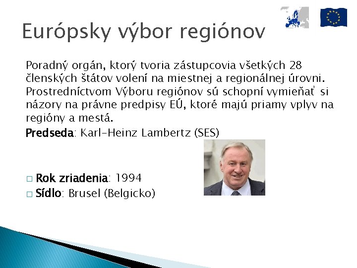 Európsky výbor regiónov Poradný orgán, ktorý tvoria zástupcovia všetkých 28 členských štátov volení na