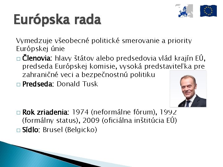 Európska rada Vymedzuje všeobecné politické smerovanie a priority Európskej únie � Členovia: hlavy štátov