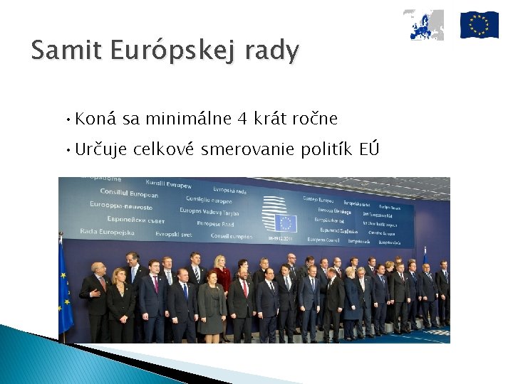 Samit Európskej rady • Koná sa minimálne 4 krát ročne • Určuje celkové smerovanie