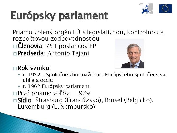 Európsky parlament Priamo volený orgán EÚ s legislatívnou, kontrolnou a rozpočtovou zodpovednosťou � Členovia: