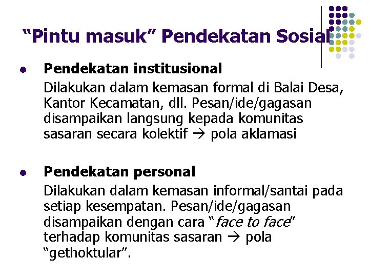 “Pintu masuk” Pendekatan Sosial l l Pendekatan institusional Dilakukan dalam kemasan formal di Balai