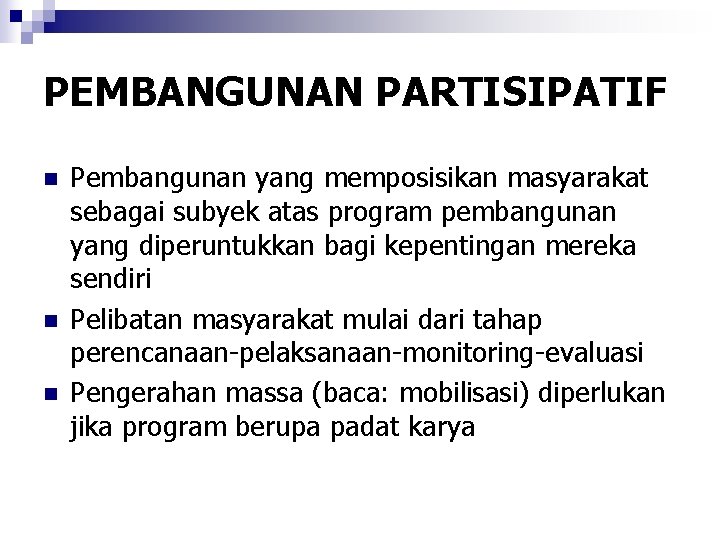 PEMBANGUNAN PARTISIPATIF n n n Pembangunan yang memposisikan masyarakat sebagai subyek atas program pembangunan