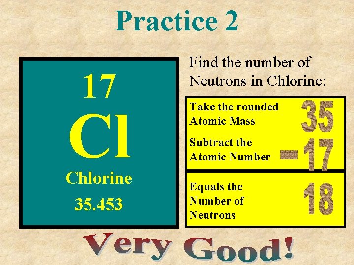 Practice 2 17 Cl Chlorine 35. 453 Find the number of Neutrons in Chlorine:
