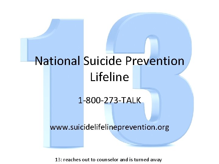 National Suicide Prevention Lifeline 1 -800 -273 -TALK www. suicidelifelineprevention. org 13: reaches out