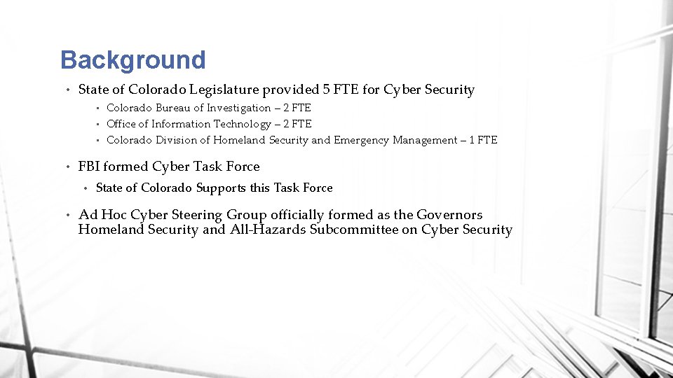 Background • State of Colorado Legislature provided 5 FTE for Cyber Security Colorado Bureau