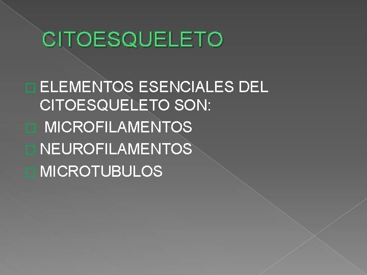 CITOESQUELETO � ELEMENTOS ESENCIALES DEL CITOESQUELETO SON: � MICROFILAMENTOS � NEUROFILAMENTOS � MICROTUBULOS 