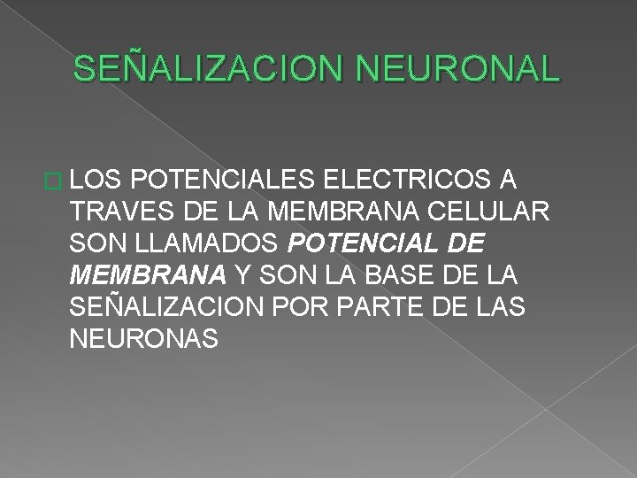 SEÑALIZACION NEURONAL � LOS POTENCIALES ELECTRICOS A TRAVES DE LA MEMBRANA CELULAR SON LLAMADOS