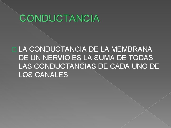 CONDUCTANCIA � LA CONDUCTANCIA DE LA MEMBRANA DE UN NERVIO ES LA SUMA DE