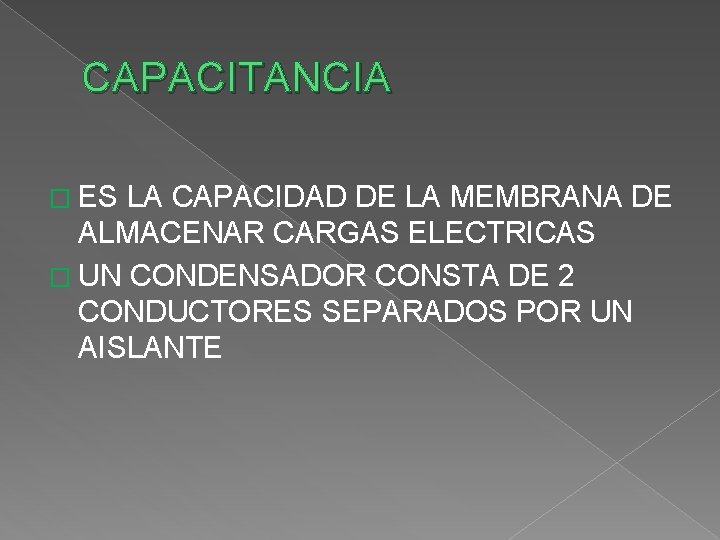 CAPACITANCIA � ES LA CAPACIDAD DE LA MEMBRANA DE ALMACENAR CARGAS ELECTRICAS � UN