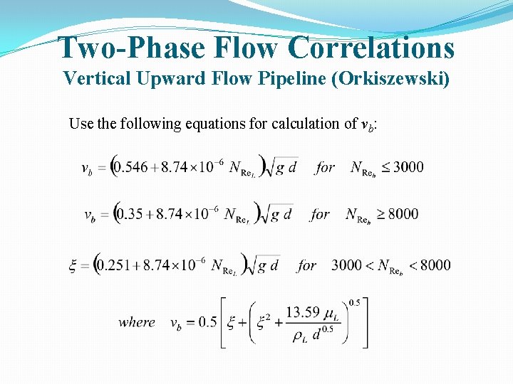 Two-Phase Flow Correlations Vertical Upward Flow Pipeline (Orkiszewski) Use the following equations for calculation