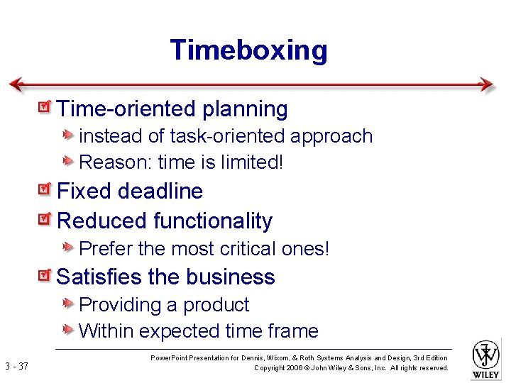 Timeboxing Time-oriented planning instead of task-oriented approach Reason: time is limited! Fixed deadline Reduced