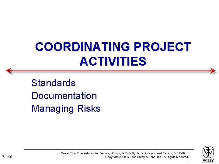 COORDINATING PROJECT ACTIVITIES Standards Documentation Managing Risks 3 - 46 Power. Point Presentation for
