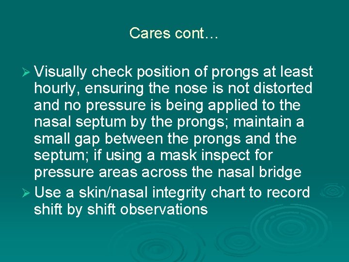 Cares cont… Ø Visually check position of prongs at least hourly, ensuring the nose