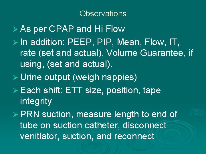 Observations Ø As per CPAP and Hi Flow Ø In addition: PEEP, PIP, Mean,