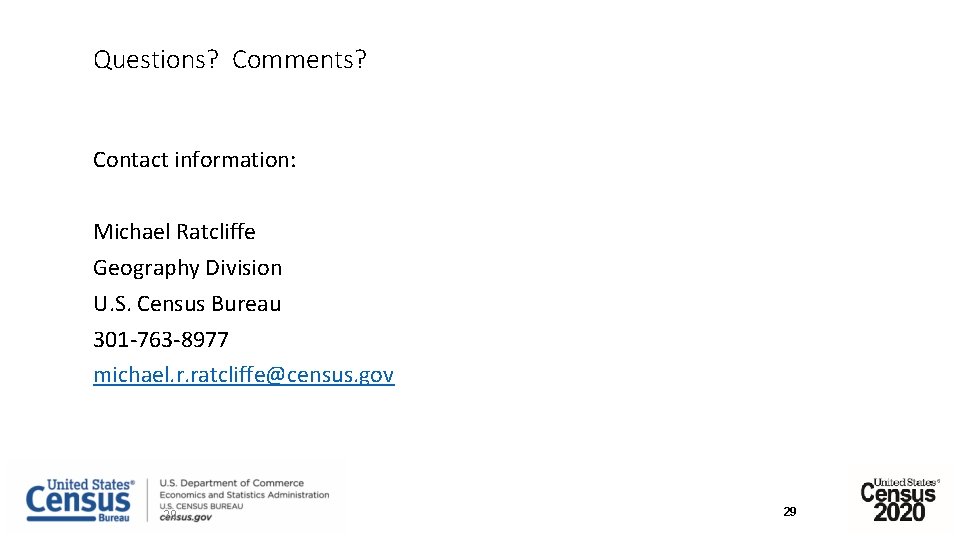 Questions? Comments? Contact information: Michael Ratcliffe Geography Division U. S. Census Bureau 301 -763