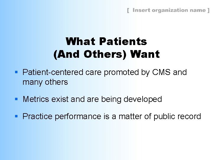 What Patients (And Others) Want § Patient-centered care promoted by CMS and many others