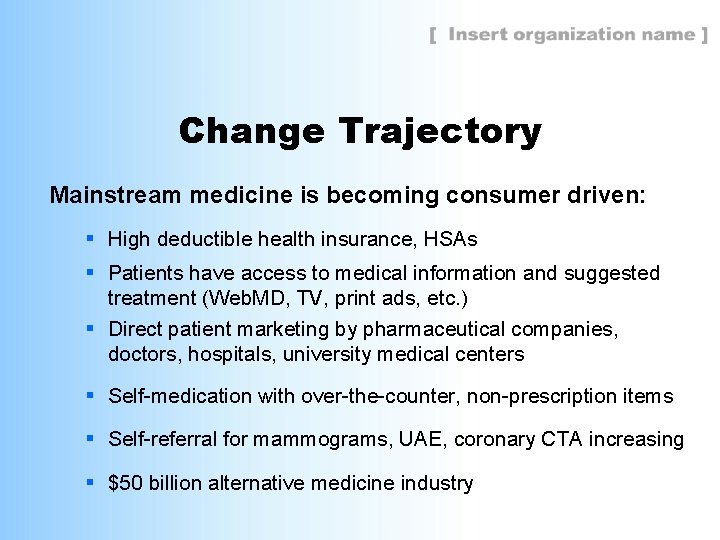 Change Trajectory Mainstream medicine is becoming consumer driven: § High deductible health insurance, HSAs