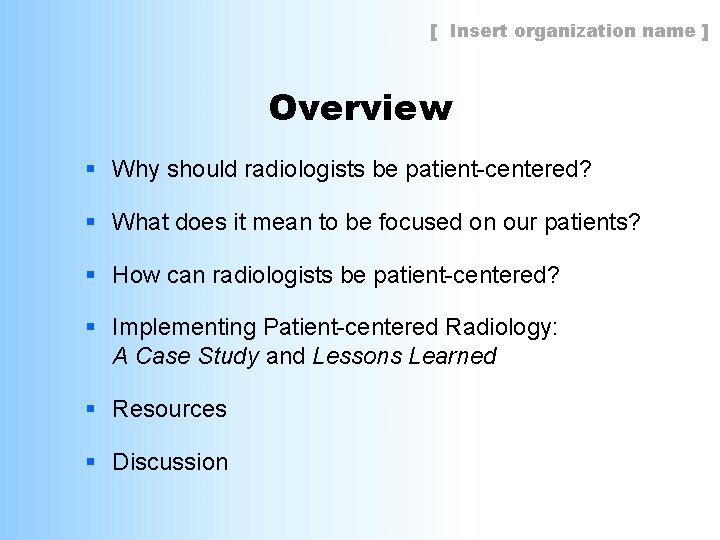 [ Insert organization name ] Overview § Why should radiologists be patient-centered? § What