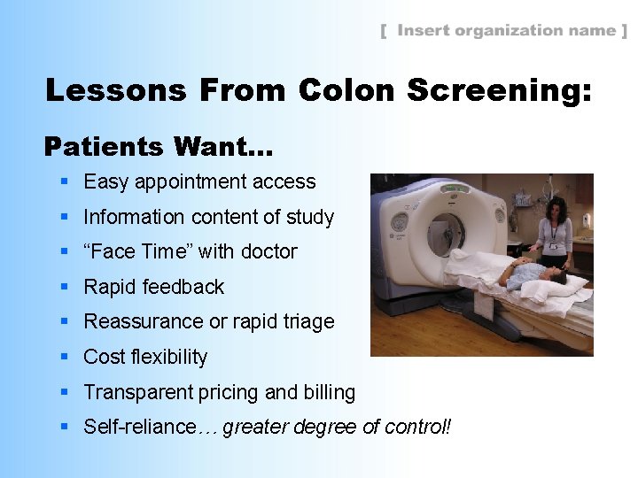 Lessons From Colon Screening: Patients Want… § Easy appointment access § Information content of