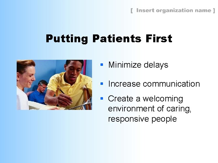 Putting Patients First § Minimize delays § Increase communication § Create a welcoming environment
