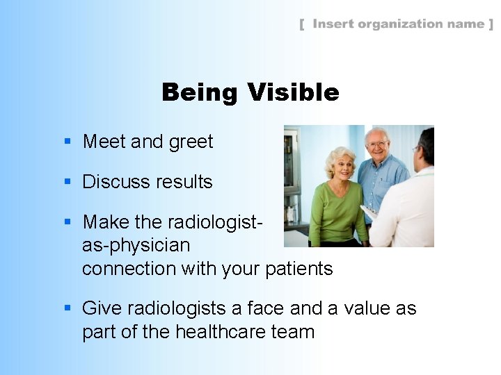 Being Visible § Meet and greet § Discuss results § Make the radiologistas-physician connection