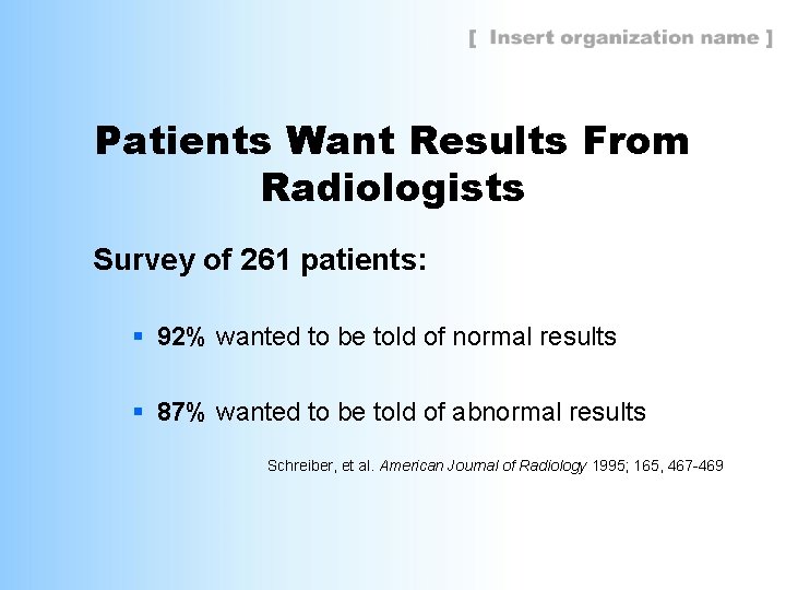 Patients Want Results From Radiologists Survey of 261 patients: § 92% wanted to be