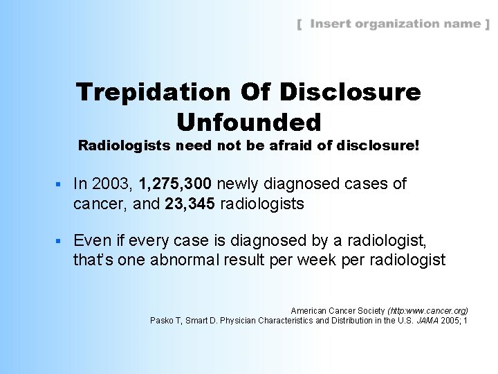 Trepidation Of Disclosure Unfounded Radiologists need not be afraid of disclosure! § In 2003,