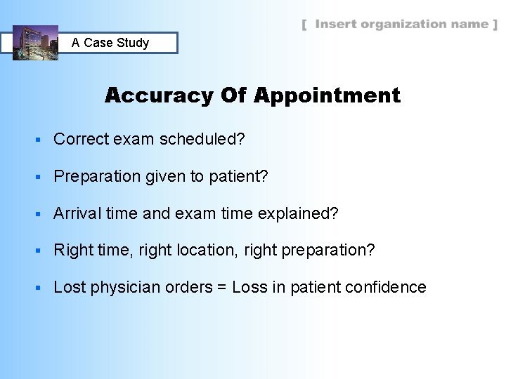 A Case Study Accuracy Of Appointment § Correct exam scheduled? § Preparation given to
