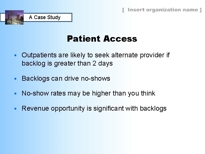 A Case Study Patient Access § Outpatients are likely to seek alternate provider if