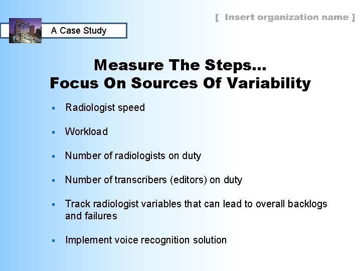 A Case Study Measure The Steps… Focus On Sources Of Variability § Radiologist speed
