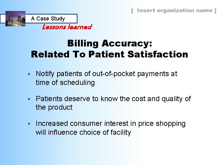 A Case Study Lessons learned Billing Accuracy: Related To Patient Satisfaction § Notify patients
