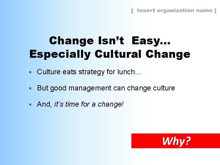 Change Isn’t Easy… Especially Cultural Change § Culture eats strategy for lunch… § But