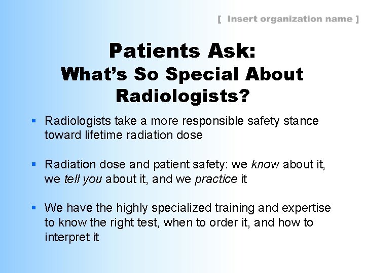 Patients Ask: What’s So Special About Radiologists? § Radiologists take a more responsible safety