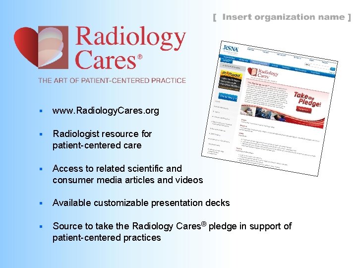 § www. Radiology. Cares. org § Radiologist resource for patient-centered care § Access to