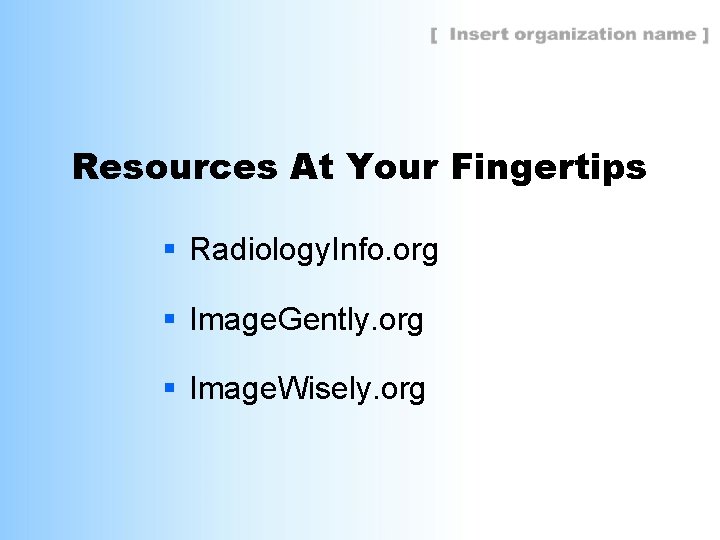 Resources At Your Fingertips § Radiology. Info. org § Image. Gently. org § Image.