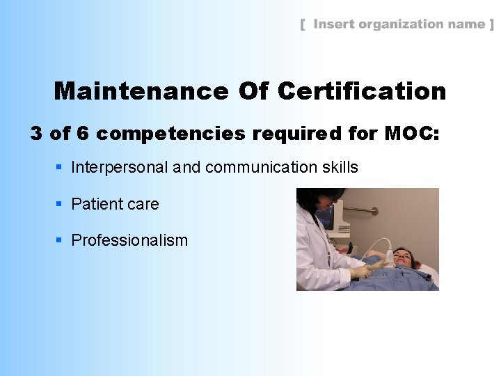 Maintenance Of Certification 3 of 6 competencies required for MOC: § Interpersonal and communication