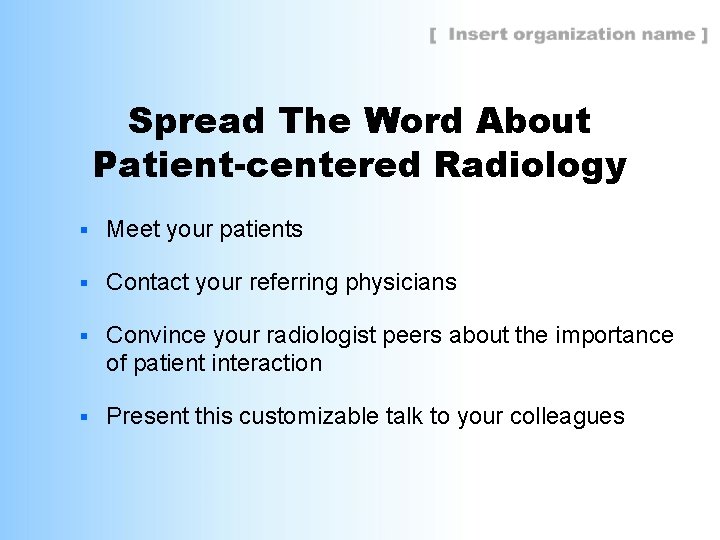 Spread The Word About Patient-centered Radiology § Meet your patients § Contact your referring